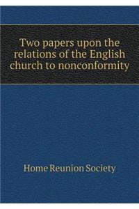 Two Papers Upon the Relations of the English Church to Nonconformity