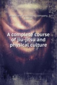 A COMPLETE COURSE OF JIU-JITSU AND PHYS