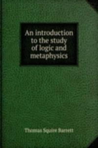 introduction to the study of logic and metaphysics