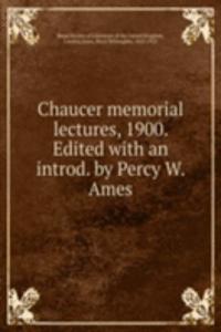 Chaucer memorial lectures, 1900. Edited with an introd. by Percy W. Ames