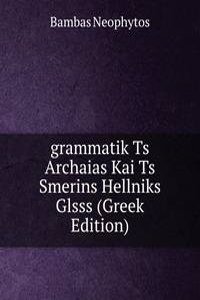 grammatik Ts Archaias Kai Ts Smerins Hellniks Glsss (Greek Edition)