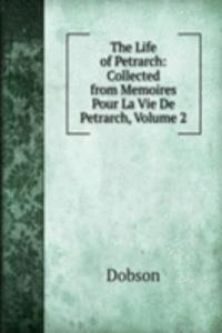 Life of Petrarch: Collected from Memoires Pour La Vie De Petrarch, Volume 2