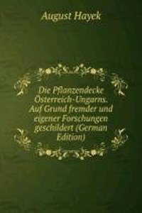 Die Pflanzendecke Osterreich-Ungarns. Auf Grund fremder und eigener Forschungen geschildert (German Edition)