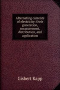 Alternating currents of electricity: their generation, measurement, distribution, and application