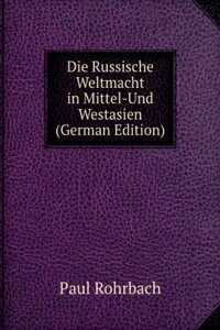 Die Russische Weltmacht in Mittel-Und Westasien (German Edition)