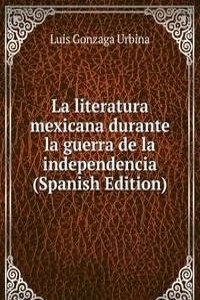 La literatura mexicana durante la guerra de la independencia (Spanish Edition)