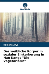weibliche Körper in sozialer Einkerkerung in Han Kangs 