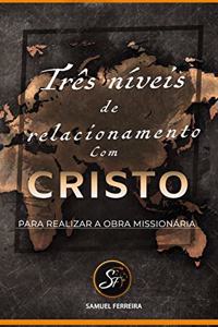Três Níveis De Relacionamento Com Cristo Para Realizar a Obra Missionaria