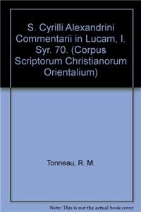 S. Cyrilli Alexandrini Commentarii in Lucam, I