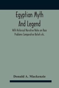 Egyptian Myth And Legend With Historical Narrative Notes On Race Problems Comparative Beliefs Etc.