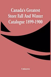 Canada'S Greatest Store Fall And Winter Catalogue 1899-1900