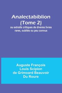 Analectabiblion (Tome 2); ou extraits critiques de diveres livres rares, oubliés ou peu connus