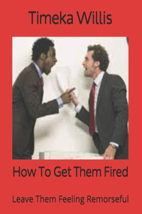 How To Get Them Fired