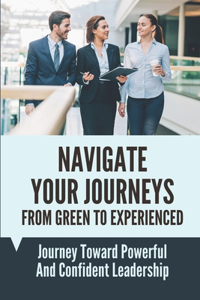 Navigate Your Journeys From Green To Experienced