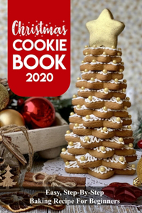 Christmas Cookie Book 2020 Easy, Step-by-step Baking Recipe For Beginners