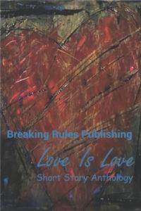 Breaking Rules Publishing - Love Is Love Anthology