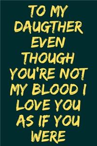 To My Daugther Even Though You're Not My Blood I Love You As If You Were