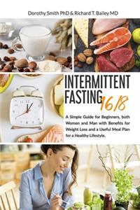 Intermittent Fasting 16/8: A Simple Guide for Beginners, both Women and Man with Benefits for Weight Loss and a Useful Meal Plan for a Healthy Lifestyle.