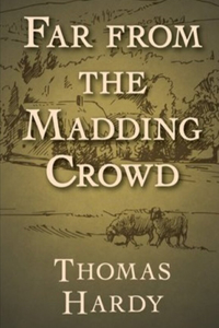 Far from the Madding Crowd By Thomas Hardy (Romantic And Fictional Novel) 