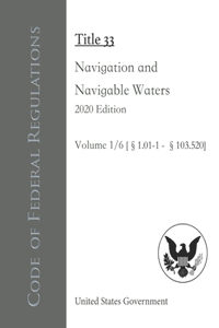 Code of Federal Regulations Title 33 Navigation and Navigable Waters 2020 Edition Volume 1/6 [§1.01-1 - 103.520]