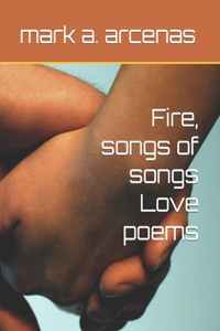 Fire, songs of songs Love poems