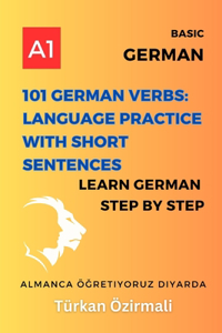 101 German Verbs: Language Practice with Short Sentences: Learn German Step By Step