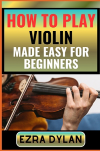 How to Play Violin Made Easy for Beginners