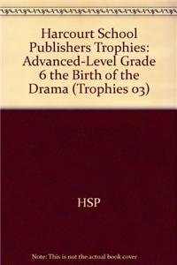 Harcourt School Publishers Trophies: Advanced-Level Grade 6 the Birth of the Drama