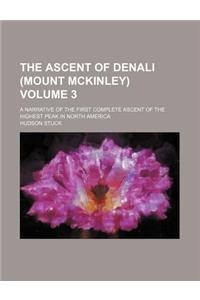 The Ascent of Denali (Mount McKinley); A Narrative of the First Complete Ascent of the Highest Peak in North America Volume 3