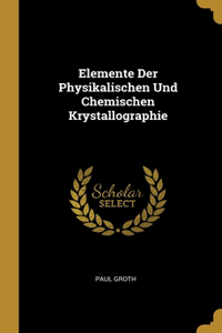 Elemente Der Physikalischen Und Chemischen Krystallographie