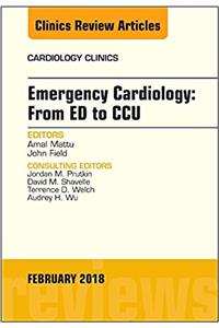 Emergency Cardiology: From Ed to Ccu, an Issue of Cardiology Clinics