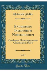 Enumeratio Insectorum Norvegicorum, Vol. 5: Catalogum Hymenopterorum Continenten; Pars I (Classic Reprint)