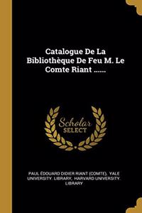 Catalogue De La Bibliothèque De Feu M. Le Comte Riant ......