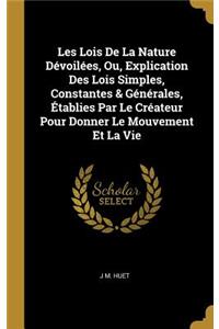 Les Lois De La Nature Dévoilées, Ou, Explication Des Lois Simples, Constantes & Générales, Établies Par Le Créateur Pour Donner Le Mouvement Et La Vie