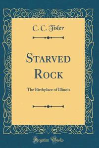 Starved Rock: The Birthplace of Illinois (Classic Reprint)