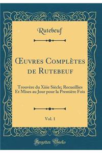 Oeuvres ComplÃ¨tes de Rutebeuf, Vol. 1: TrouvÃ¨re Du Xiiie SiÃ¨cle; Recueillies Et Mises Au Jour Pour La PremiÃ¨re Fois (Classic Reprint)