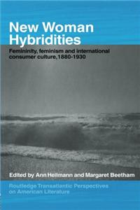 New Woman Hybridities: Femininity, feminism, and international consumer culture, 1880-1930