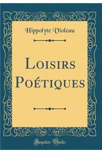 Loisirs PoÃ©tiques (Classic Reprint)