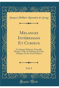 Melanges Intéressans Et Curieux, Vol. 9: Ou Abrégé d'Histoire Naturelle, Morale, Civile, Et Politique de l'Asie, l'Afrique, Et des Terres Polaires (Classic Reprint)