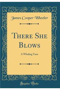 There She Blows: A Whaling Yarn (Classic Reprint)