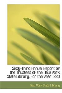 Sixty-Third Annual Report of the Trustees of the New York State Library, for the Year 1880