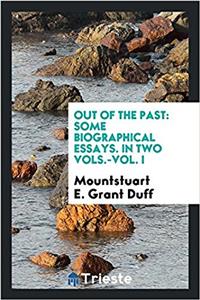 Out of the past: some biographical essays. In two Vols.-Vol. I