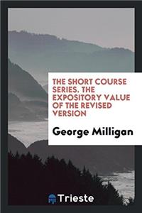 The Short Course Series. The Expository Value of the Revised Version