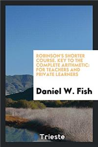 Robinson's Shorter Course. Key to the Complete Arithmetic