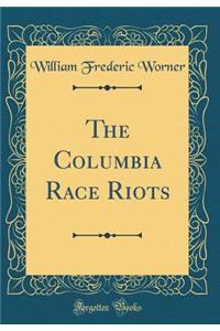 The Columbia Race Riots (Classic Reprint)