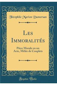 Les ImmoralitÃ©s: PiÃ¨ce Morale En Un Acte, MÃ¨lÃ©e de Couplets (Classic Reprint)