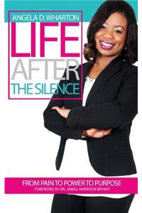 Life After the Silence: From Pain to Power to Purpose