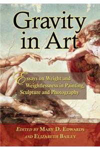Gravity in Art: Essays on Weight and Weightlessness in Painting, Sculpture and Photography