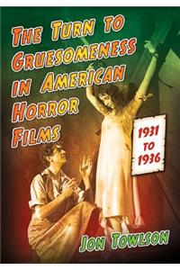 Turn to Gruesomeness in American Horror Films, 1931-1936