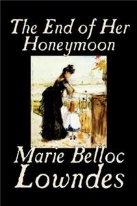 The End of Her Honeymoon by Marie Belloc Lowndes, Fiction